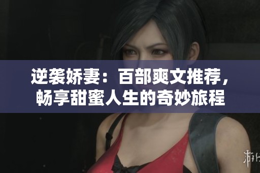逆袭娇妻：百部爽文推荐，畅享甜蜜人生的奇妙旅程