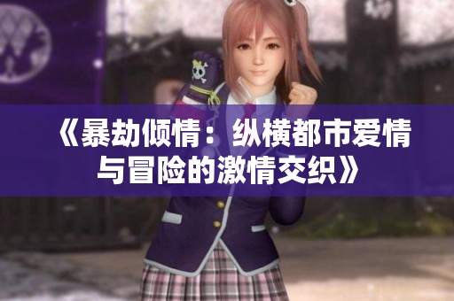 《暴劫倾情：纵横都市爱情与冒险的激情交织》