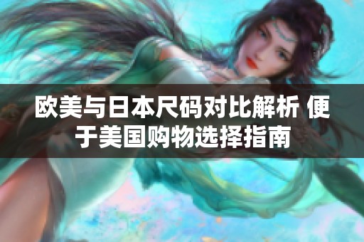 欧美与日本尺码对比解析 便于美国购物选择指南