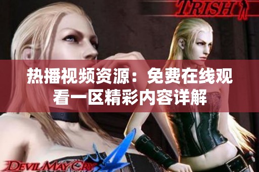 热播视频资源：免费在线观看一区精彩内容详解