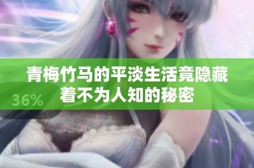 青梅竹马的平淡生活竟隐藏着不为人知的秘密