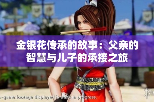 金银花传承的故事：父亲的智慧与儿子的承接之旅