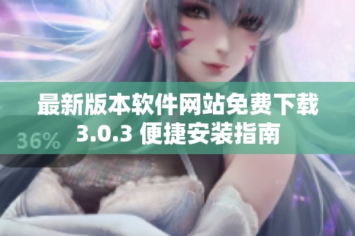 最新版本软件网站免费下载3.0.3 便捷安装指南