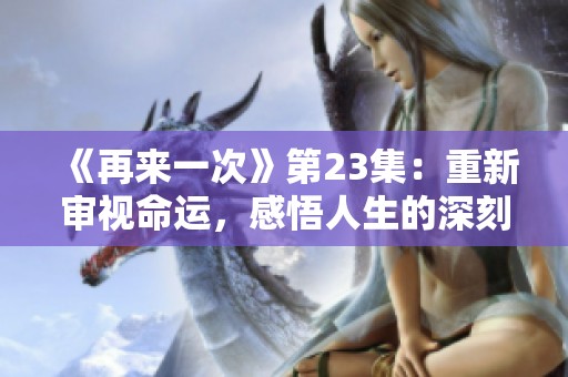 《再来一次》第23集：重新审视命运，感悟人生的深刻转变