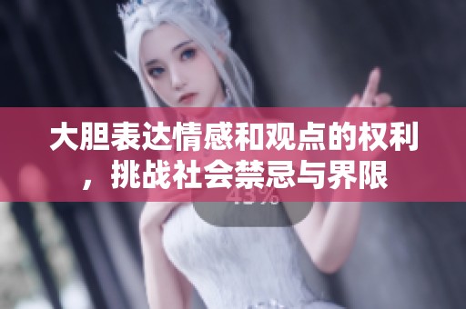大胆表达情感和观点的权利，挑战社会禁忌与界限