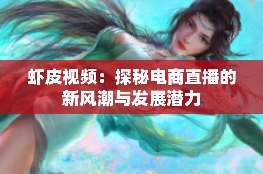 虾皮视频：探秘电商直播的新风潮与发展潜力