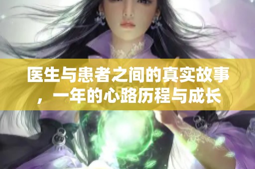 医生与患者之间的真实故事，一年的心路历程与成长