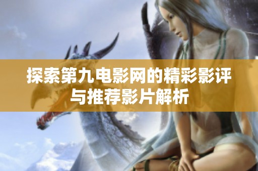 探索第九电影网的精彩影评与推荐影片解析