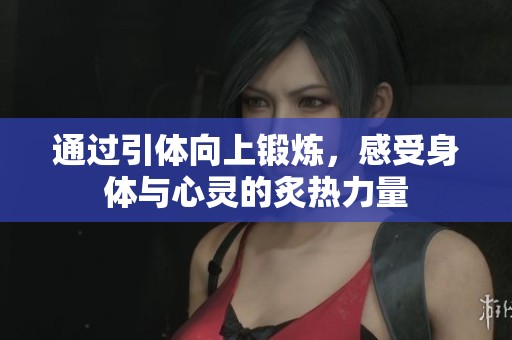通过引体向上锻炼，感受身体与心灵的炙热力量
