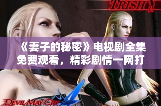 《妻子的秘密》电视剧全集免费观看，精彩剧情一网打尽