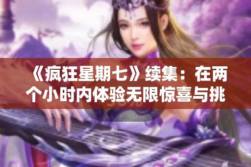 《疯狂星期七》续集：在两个小时内体验无限惊喜与挑战