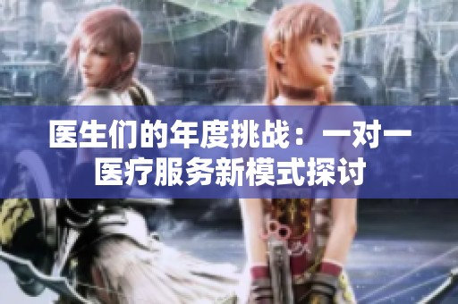 医生们的年度挑战：一对一医疗服务新模式探讨
