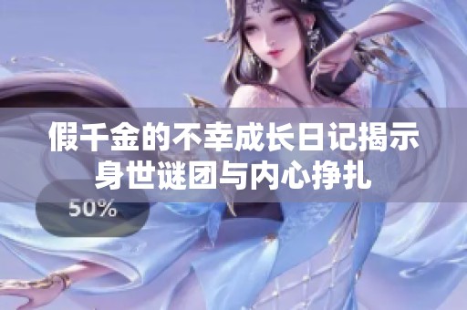 假千金的不幸成长日记揭示身世谜团与内心挣扎