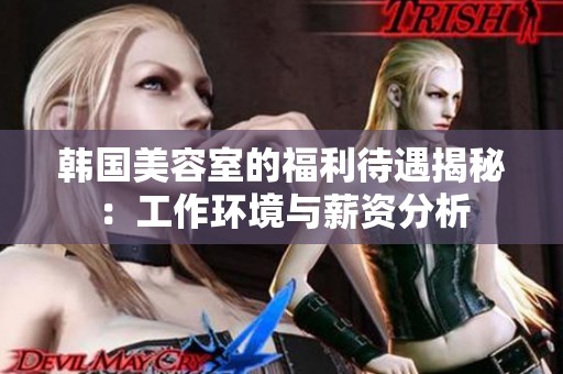 韩国美容室的福利待遇揭秘：工作环境与薪资分析