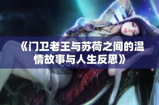 《门卫老王与苏荷之间的温情故事与人生反思》