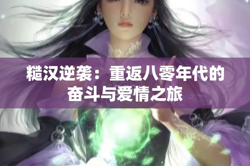 糙汉逆袭：重返八零年代的奋斗与爱情之旅