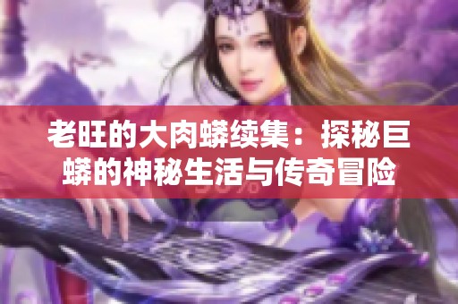 老旺的大肉蟒续集：探秘巨蟒的神秘生活与传奇冒险