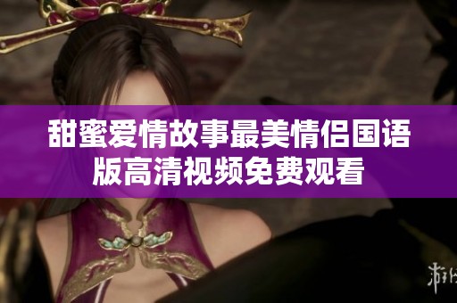 甜蜜爱情故事最美情侣国语版高清视频免费观看