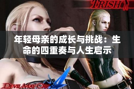 年轻母亲的成长与挑战：生命的四重奏与人生启示
