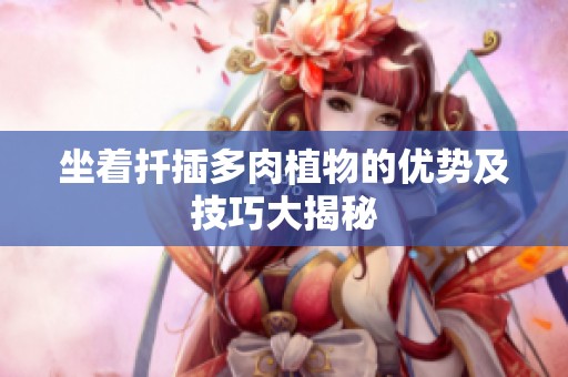坐着扦插多肉植物的优势及技巧大揭秘