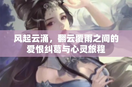 风起云涌，翻云覆雨之间的爱恨纠葛与心灵旅程
