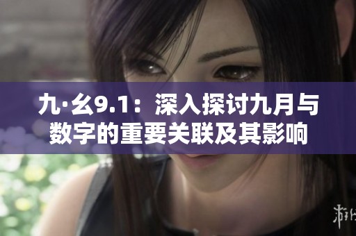 九·幺9.1：深入探讨九月与数字的重要关联及其影响