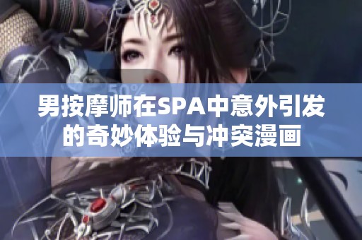 男按摩师在SPA中意外引发的奇妙体验与冲突漫画