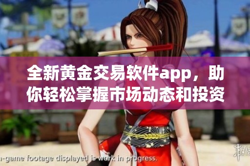 全新黄金交易软件app，助你轻松掌握市场动态和投资机会