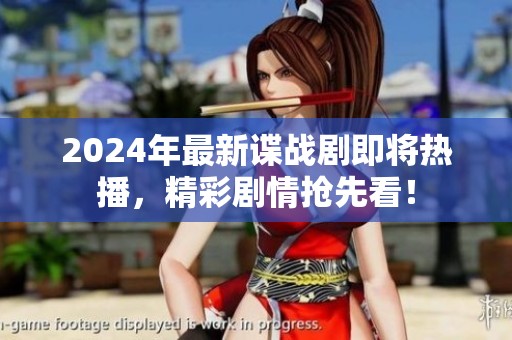 2024年最新谍战剧即将热播，精彩剧情抢先看！