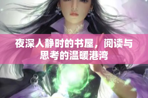 夜深人静时的书屋，阅读与思考的温暖港湾