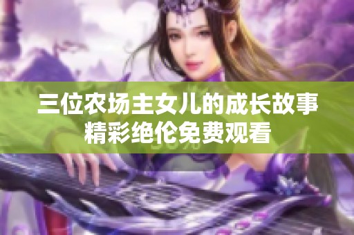 三位农场主女儿的成长故事精彩绝伦免费观看