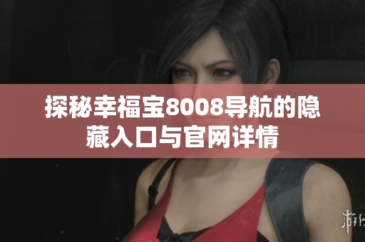 探秘幸福宝8008导航的隐藏入口与官网详情