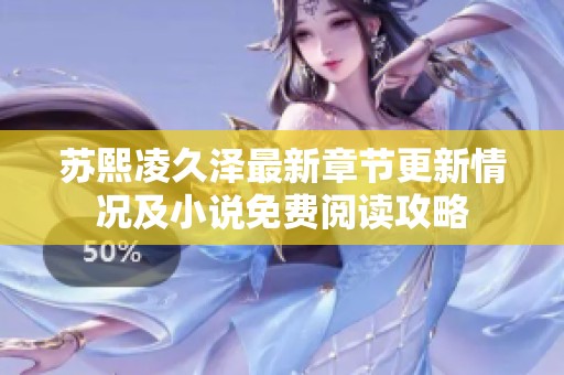 苏熙凌久泽最新章节更新情况及小说免费阅读攻略