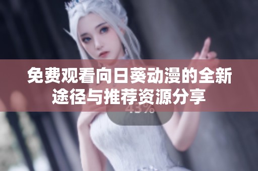 免费观看向日葵动漫的全新途径与推荐资源分享