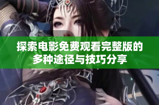 探索电影免费观看完整版的多种途径与技巧分享