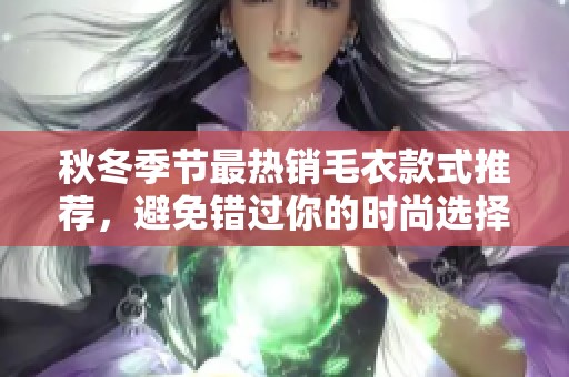 秋冬季节最热销毛衣款式推荐，避免错过你的时尚选择