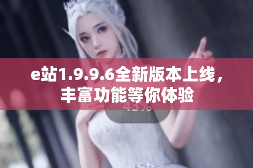 e站1.9.9.6全新版本上线，丰富功能等你体验