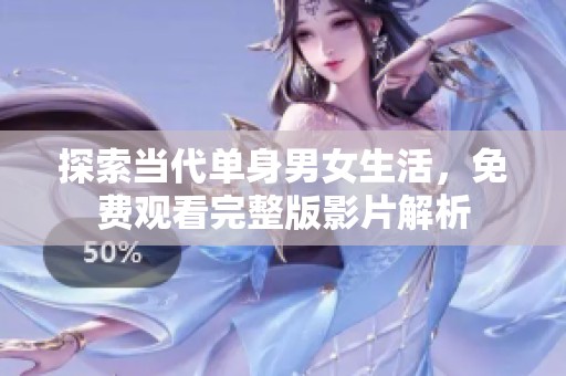 探索当代单身男女生活，免费观看完整版影片解析