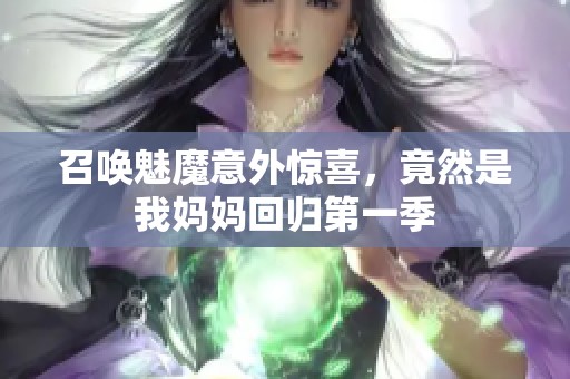 召唤魅魔意外惊喜，竟然是我妈妈回归第一季