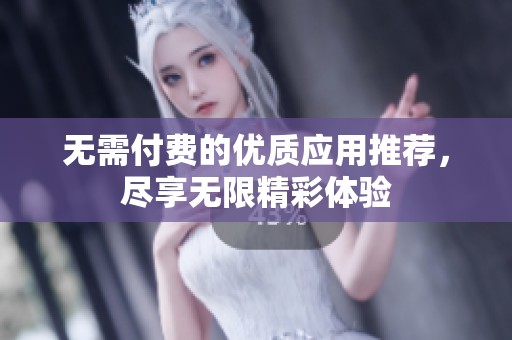 无需付费的优质应用推荐，尽享无限精彩体验