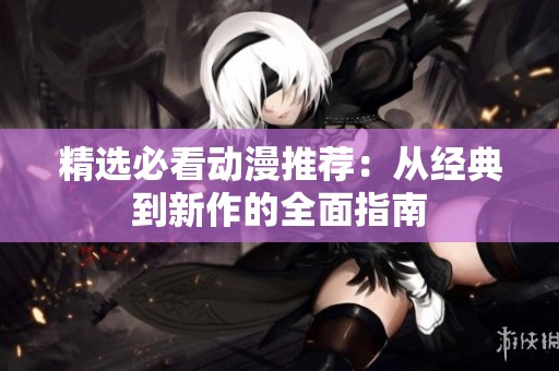 精选必看动漫推荐：从经典到新作的全面指南