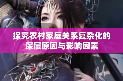 探究农村家庭关系复杂化的深层原因与影响因素