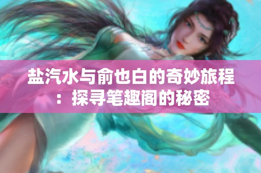 盐汽水与俞也白的奇妙旅程：探寻笔趣阁的秘密