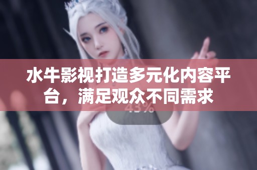 水牛影视打造多元化内容平台，满足观众不同需求
