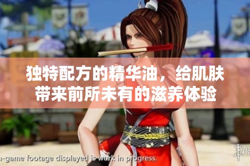 独特配方的精华油，给肌肤带来前所未有的滋养体验