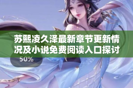 苏熙凌久泽最新章节更新情况及小说免费阅读入口探讨