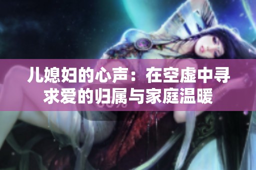 儿媳妇的心声：在空虚中寻求爱的归属与家庭温暖