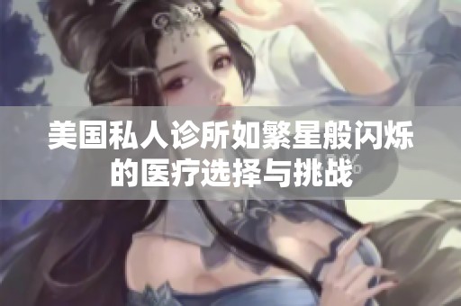 美国私人诊所如繁星般闪烁的医疗选择与挑战