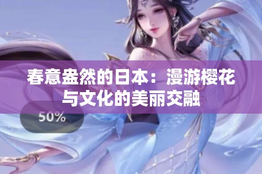 春意盎然的日本：漫游樱花与文化的美丽交融