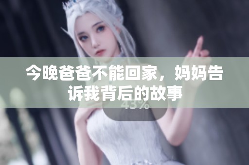 今晚爸爸不能回家，妈妈告诉我背后的故事